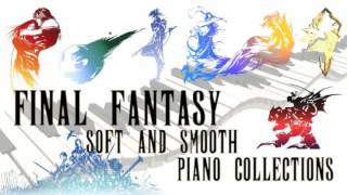 Final Fantasy RELAXING SOFT AND SMOOTH Piano Collections [upl. by Einahpad54]