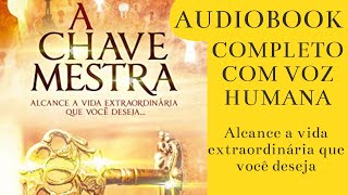 A CHAVE MESTRA AUDIOBOOK Alcance a vida extraordinária que você deseja Livro sobre a Lei da Atração [upl. by Oirifrop346]