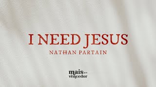 I NEED JESUS  Nathan Partain  Lyric Video [upl. by Nesral]