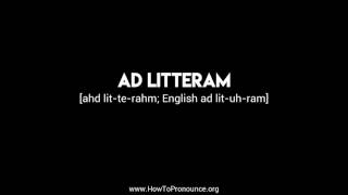 How to Pronounce quotad litteramquot [upl. by Jelsma315]