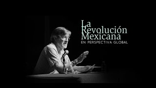 quotRevolución Mexicana en el contexto globalquot –A cargo del Dr Alan Knight y la Dra Ana Portnoy [upl. by Unders448]