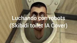 Luchando con robots Skibidi Toilet IA Cover [upl. by Getter628]