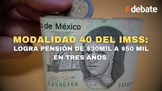 Modalidad 40 del IMSS Logra pensión de 30mil a 50 mil en tres años [upl. by Liagibba641]