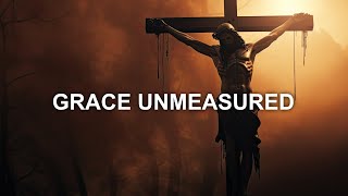 Grace Unmeasured [upl. by Jamaal755]