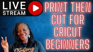 LIVE PRINT THEN CUT FOR CRICUT BEGINNERS [upl. by Ajani]