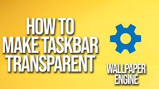 How To Make Taskbar Transparent Wallpaper Engine Tutorial [upl. by Grunenwald]