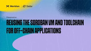 Reusing the Soroban VM and Toolchain for OffChain Applications  Meridian 2024 [upl. by Konyn]