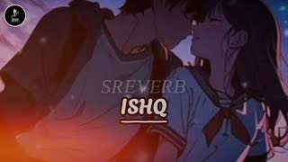 Ishq Slowed  Reverb  Sreverb [upl. by Ahsika129]