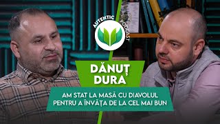 Am stat la masă cu Diavolul și miam negociat viitorul  AUTENTIC podcast 76 cu Dănuț Dura [upl. by Annauqahs]