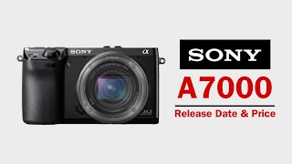 Sony A7000 Release Date amp Price  After Sony A6600 Successor  Sony is going with A7000 [upl. by Ameekahs78]