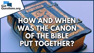 How and when was the canon of the Bible put together  GotQuestionsorg [upl. by Irot]