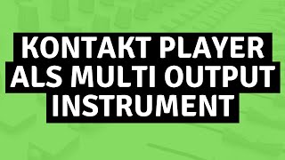 Kontakt Player Tutorial Deutsch  Multi Output Instrumente anlegen EASY in Native Instruments [upl. by Yezdnil]