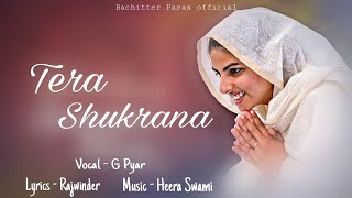 Tera Shukrana  Vocal G Pyar  lyrics Rajwinder  Music Heera Swami  Bachitter Paras official [upl. by Thain955]