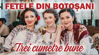 FETELE DIN BOTOȘANI  TREI CUMETRE BUNE [upl. by Anaeco738]