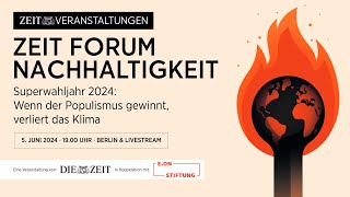 ZEIT FORUM Nachhaltigkeit  Superwahljahr 2024 Wenn der Populismus gewinnt verliert das Klima [upl. by Bale529]