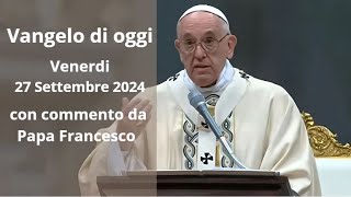 Vangelo di Oggi  Venerdi 27 Settembre 2024 con commento da Papa Francesco [upl. by Nauj]