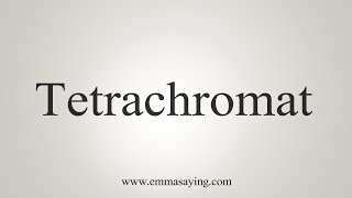 How To Say Tetrachromat [upl. by Nairred]