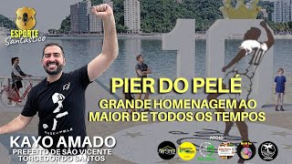 Santos Sempre Santos  PIER DO PELÉ  GRANDE HOMENAGEM AO MAIOR DE TODOS OS TEMPOS [upl. by Ardath30]