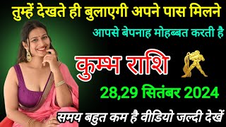 कुम्भ राशि वालों 2829 सितंबर 2024 तुम्हें देखते ही बुलाएगी अपने पास मिलने kumbh rashi [upl. by Ahsiekit]