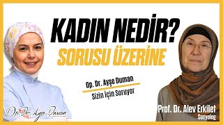 Kadın Nedir  Sosyolog Prof Dr Alev Erkilet  Op Dr Ayşe Duman [upl. by Niabi879]