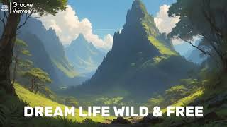 Groove Waves  Dream Life Wild amp Free [upl. by Ecyaj191]