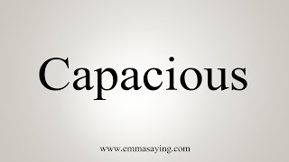 How To Say Capacious [upl. by Alsworth]