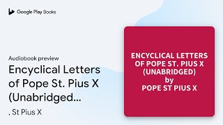 Encyclical Letters of Pope St Pius X… by  St Pius X · Audiobook preview [upl. by Rennug8]