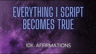 Everything I Script Becomes True • 10k Affirmations [upl. by Yekciv532]