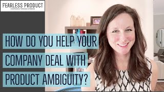 Ep 7 How Do You Help Your Company Deal with Product Ambiguity  Fearless Product Leadership [upl. by Avlis]