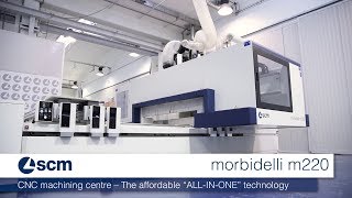 SCM Morbidelli m220 – ALL IN ONE Technology CNC Machining Centre [upl. by Chuah413]