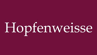 How to Pronounce Hopfenweisse Correctly in German [upl. by Selij]