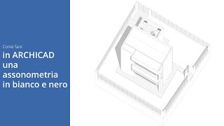 Come realizzare in ARCHICAD una assonometria in bianco e nero [upl. by Jepson313]