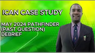 ICAN CASE STUDY May 2024 Pathfinder Debrief  PART ONE 1 [upl. by Avis]