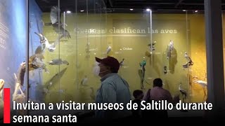 Invitan a visitar museos de Saltillo durante semana santa [upl. by Azaleah]