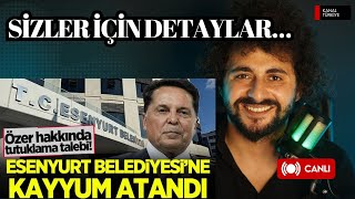 ESENYURT BELEDİYESİ’NE NEDEN KAYYUM ATANDI Ahmet Özer… CANLI [upl. by Danila]