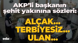 AKPli Başkanın Şehit Yakınına Sözleri ALÇAKTERBİYESİZ ULAN [upl. by Charlotte900]