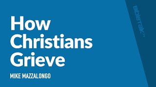 How Christians Grieve  Sermon – Mike Mazzalongo  BibleTalktv [upl. by Dar]