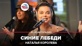 Наташа Королёва  Синие Лебеди LIVE  Авторадио [upl. by Cybill]