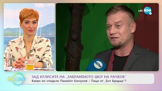 Зад кулисите на „Забраненото шоу на Рачков”  Какво ни сподели Панайот КючуковПацо от „Биг Брадър” [upl. by Maudie182]