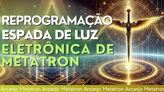 Espada de Luz Eletrônica da Aceleração na Frequência de Arcanjo Metatron [upl. by Esina52]