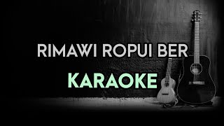 RIMAWI ROPUI BER  KARAOKE WITH LYRICS [upl. by Tade]