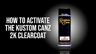 How to Activate the Kustom Canz 2K Clearcoat Can [upl. by Kiefer511]