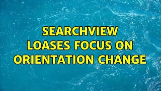 searchview loases focus on orientation change 2 Solutions [upl. by Noyart81]