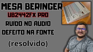 mesa beringer ub2442fx pro ruido no áudio fonte com defeito resolvido [upl. by Corsetti574]