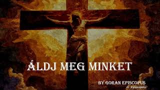 ÁLDJ MEG MINKET by Goran Episcopus [upl. by Nilpik488]