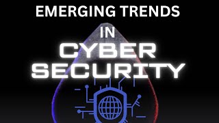 Emerging Trends in Cybersecurity [upl. by Aisiat]