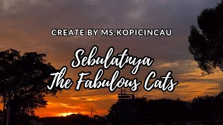 The Fabulous Cats  Sebulatnya  Lirik [upl. by Wilhide]