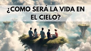 ¿COMO SERÁ LA VIDA EN EL CIELO [upl. by Fuchs]