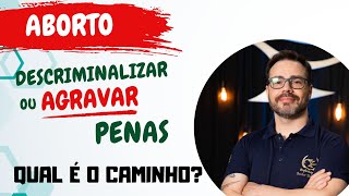 ABORTO Descriminalizar ou Aumentar a Pena [upl. by Annovy]