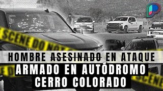 Ataque armado en Autódromo Cerro Colorado en Hermosillo deja un fallecido [upl. by Lothar]